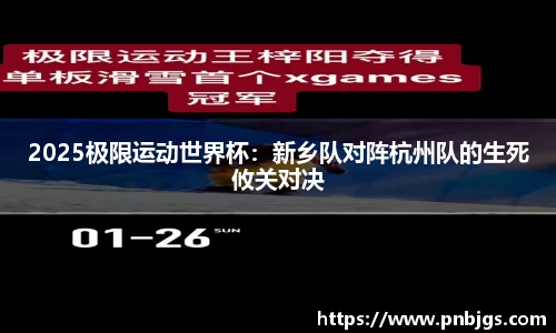 2025极限运动世界杯：新乡队对阵杭州队的生死攸关对决
